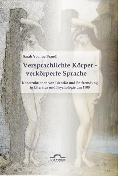 Produktbild: Versprachlichte K&ouml;rper - verk&ouml;rperte Sprache: Konstruktionen von Identit&auml;t und Entfremdung in Literatur und Psychologie um 1900