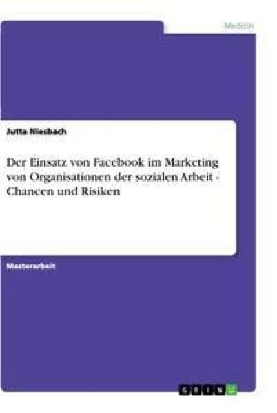 Der Einsatz von Facebook im Marketing von Organisationen der sozialen Arbeit - Chancen und Risiken, Taschenbuch von Jutta Niesbach, GRIN,