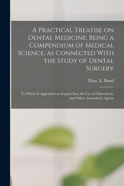 Produktbild: A Practical Treatise on Dental Medicine, Being a Compendium of Medical Science, as Connected With the Study of Dental Surgery; to Which is Appended an
