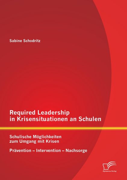 Produktbild: Required Leadership in Krisensituationen an Schulen: Schulische M&ouml;glichkeiten zum Umgang mit Krisen - Pr&auml;vention - Intervention - Nachsorge
