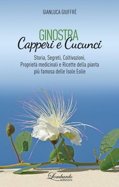 Produktbild: Ginostra. Capperi e cucunci. Storia, segreti, coltivazioni, propriet&agrave; medicinali e ricette della pianta pi&ugrave; famosa delle Isole Eolie