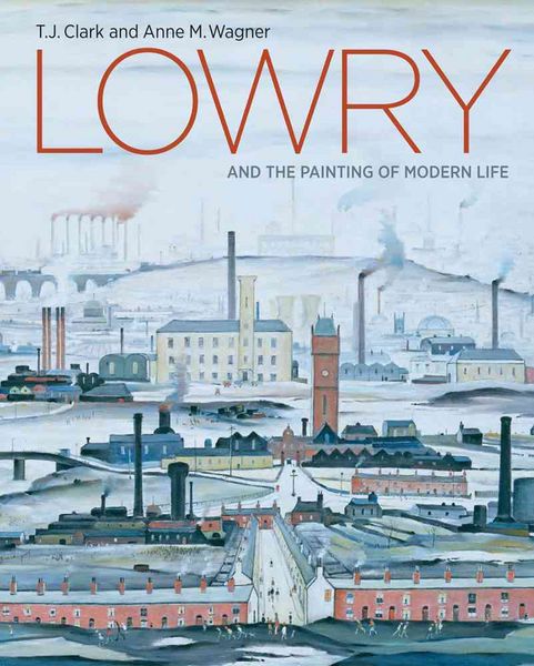 Produktbild: Clark, T: Lowry and the Painting of Modern Life