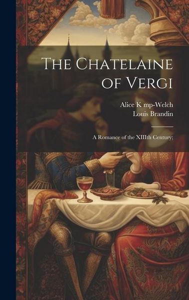 Produktbild: The Chatelaine of Vergi: A Romance of the XIIIth Century;