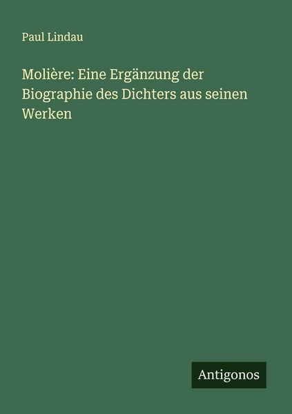 Molière: Eine Ergänzung der Biographie des Dichters aus seinen Werken, Taschenbuch von Paul Lindau, Antigonos Verlag, 9783386320221
