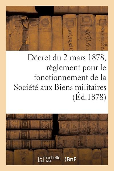 Produktbild: D&eacute;cret du 2 mars 1878, portant r&egrave;glement pour le fonctionnement de la Soci&eacute;t&eacute; aux Biens militaires