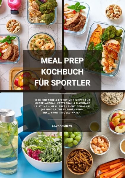 Produktbild: Meal Prep Kochbuch f&uuml;r Sportler: 1000 einfache und effektive Rezepte f&uuml;r Muskelaufbau, Fettabbau und maximale Leistung - Meal Prep leicht gemacht! (Ge
