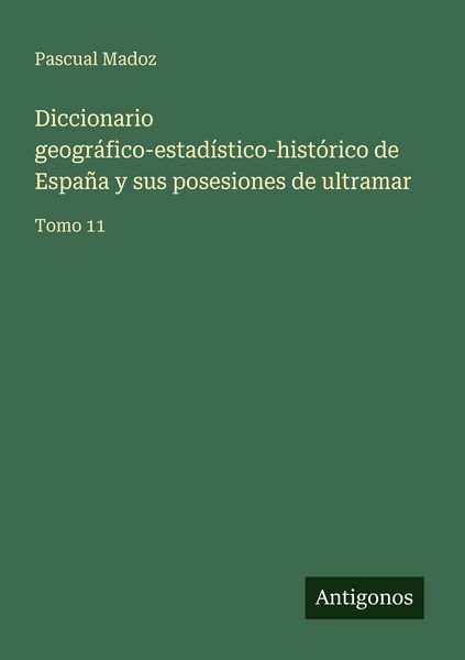 Produktbild: Diccionario geogr&aacute;fico-estad&iacute;stico-hist&oacute;rico de Espa&ntilde;a y sus posesiones de ultramar