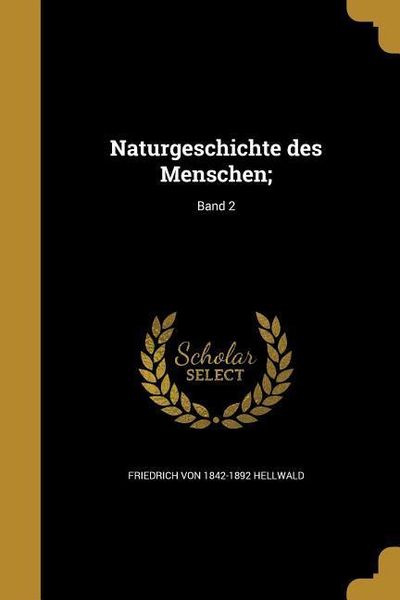 Naturgeschichte des Menschen;; Band 2, Taschenbuch von Friedrich Hellwald, Creative Media Partners, LLC, 9781373012050