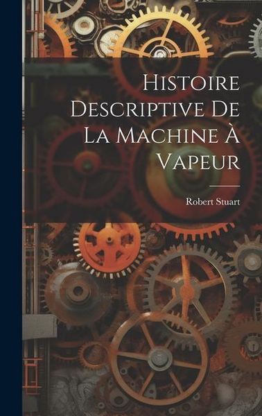 Produktbild: Histoire Descriptive De La Machine &Agrave; Vapeur