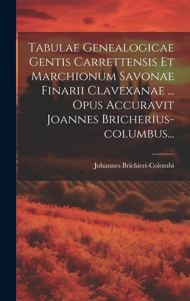 Produktbild: Tabulae Genealogicae Gentis Carrettensis Et Marchionum Savonae Finarii Clavexanae ... Opus Accuravit Joannes Bricherius-columbus...