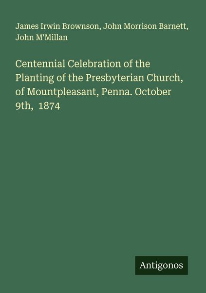 Produktbild: Centennial Celebration of the Planting of the Presbyterian Church, of Mountpleasant, Penna. October 9th, 1874
