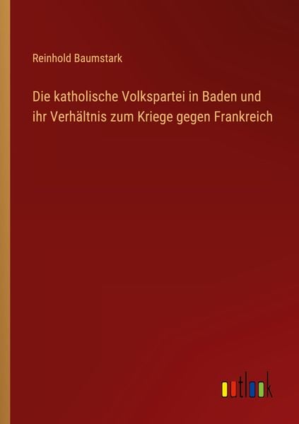 Produktbild: Die katholische Volkspartei in Baden und ihr Verh&auml;ltnis zum Kriege gegen Frankreich