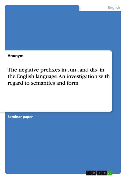 Produktbild: The negative prefixes in-, un-, and dis- in the English language. An investigation with regard to semantics and form