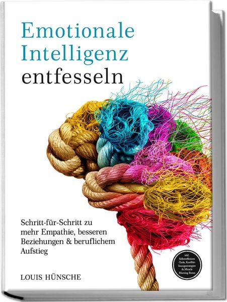 Produktbild: Emotionale Intelligenz entfesseln: Schritt-f&uuml;r-Schritt zu mehr Empathie, besseren Beziehungen & beruflichem Aufstieg &ndash; inkl. Selbstreflexions-Tools, Konfliktl&ouml;sungsstrategien & Miracle Morning Bonus
