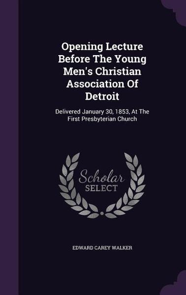 Produktbild: Opening Lecture Before the Young Men's Christian Association of Detroit: Delivered January 30, 1853, at the First Presbyterian Church