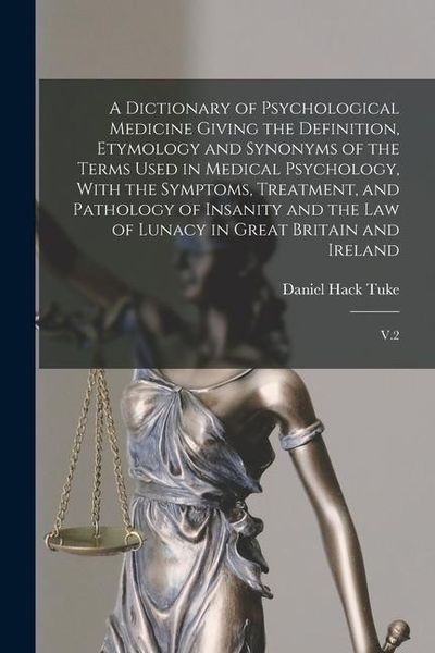 Produktbild: A Dictionary of Psychological Medicine Giving the Definition, Etymology and Synonyms of the Terms Used in Medical Psychology, With the Symptoms, Treat