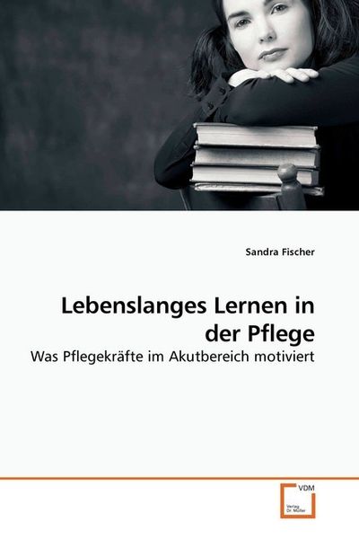 Fischer, S: Lebenslanges Lernen in der Pflege, Taschenbuch von Sandra Fischer, VDM, 9783639249996