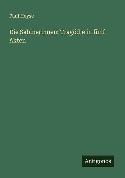 Die Sabinerinnen: Tragödie in fünf Akten, Taschenbuch von Paul Heyse, Antigonos Verlag, 9783386704205