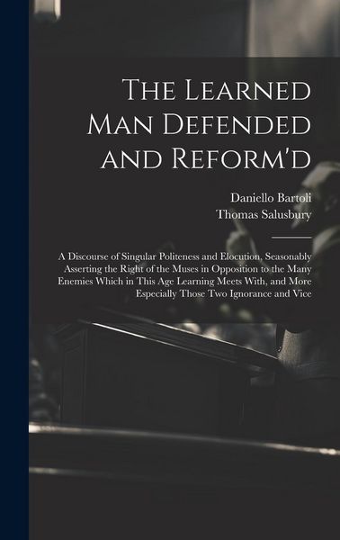 Produktbild: The Learned Man Defended and Reform'd: A Discourse of Singular Politeness and Elocution, Seasonably Asserting the Right of the Muses in Opposition to