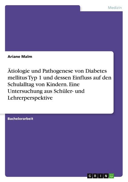 Produktbild: &Auml;tiologie und Pathogenese von Diabetes mellitus Typ 1 und dessen Einfluss auf den Schulalltag von Kindern. Eine Untersuchung aus Sch&uuml;ler- und Lehrerpe