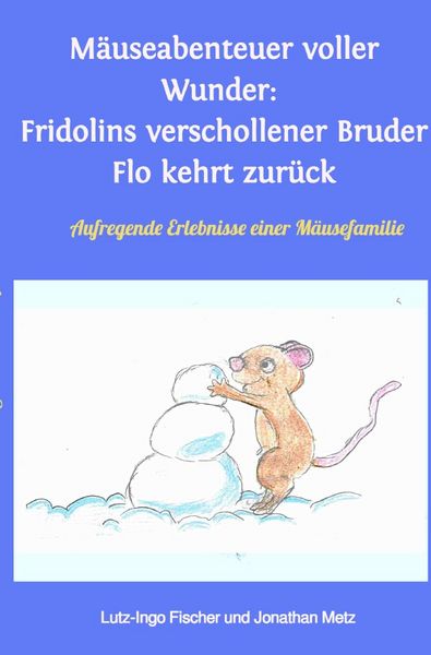 Produktbild: Fridolins Abenteuer / M&auml;useabenteuer voller Wunder: Fridolins verschollener Bruder Flo kehrt zur&uuml;ck
