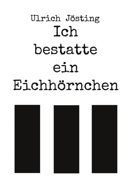 Ich bestatte ein Eichhörnchen, Taschenbuch von Ulrich Jösting, BoD – Books on Demand, 9783757886011