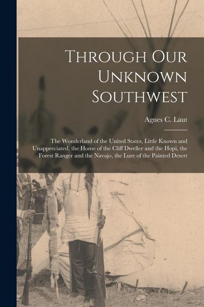 Produktbild: Through Our Unknown Southwest [microform]: the Wonderland of the United States, Little Known and Unappreciated, the Home of the Cliff Dweller and the