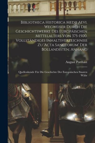 Produktbild: Bibliotheca historica medii aevi. Wegweiser durch die Geschichtswerke des europ&auml;ischen Mittelalters von 375-1500. Vollst&auml;ndiges Inhaltsverzeichniss zu