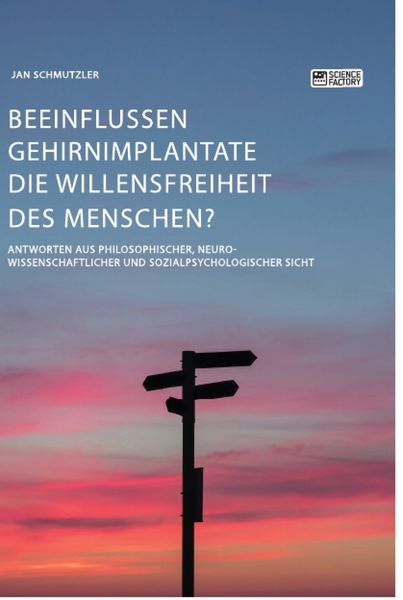 Produktbild: Beeinflussen Gehirnimplantate die Willensfreiheit des Menschen? Antworten aus philosophischer, neurowissenschaftlicher und sozialpsychologischer Sicht