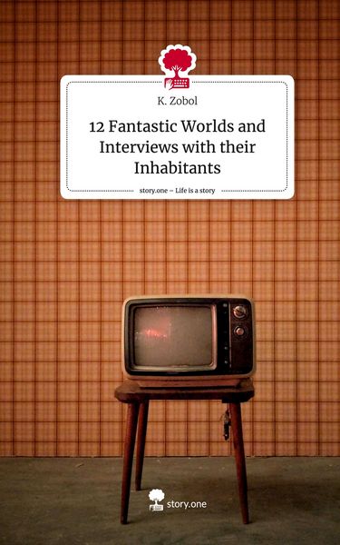 Produktbild: 12 Fantastic Worlds and Interviews with their Inhabitants. Life is a Story - story.one