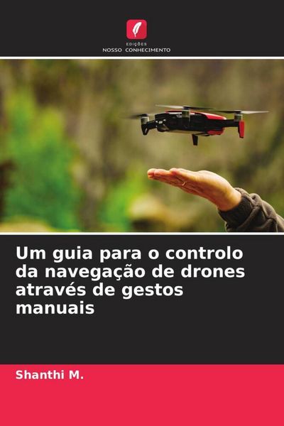 Produktbild: Um guia para o controlo da navega&ccedil;&atilde;o de drones atrav&eacute;s de gestos manuais