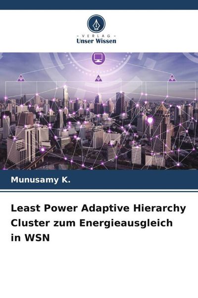 Least Power Adaptive Hierarchy Cluster zum Energieausgleich in WSN, Taschenbuch von Munusamy K., Verlag Unser Wissen, 9786205897584