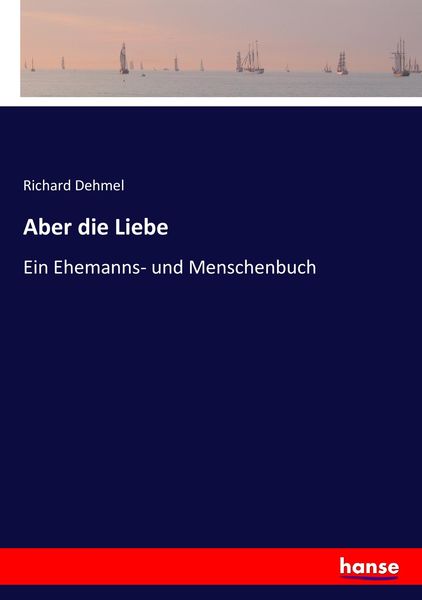 Aber die Liebe, Taschenbuch von Richard Dehmel, Hansebooks, 9783743469587
