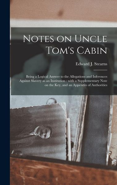 Produktbild: Notes on Uncle Tom's Cabin: Being a Logical Answer to the Allegations and Inferences Against Slavery as an Institution: With a Supplementary Note
