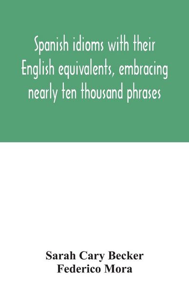 Produktbild: Spanish idioms with their English equivalents, embracing nearly ten thousand phrases