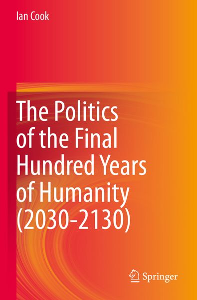 Produktbild: The Politics of the Final Hundred Years of Humanity (2030-2130)