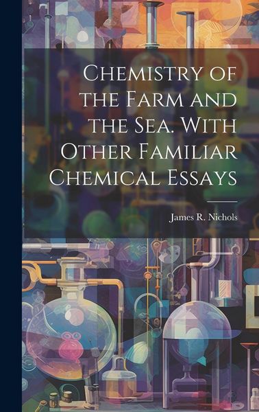 Produktbild: Chemistry of the Farm and the Sea. With Other Familiar Chemical Essays