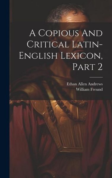 Produktbild: A Copious And Critical Latin-english Lexicon, Part 2