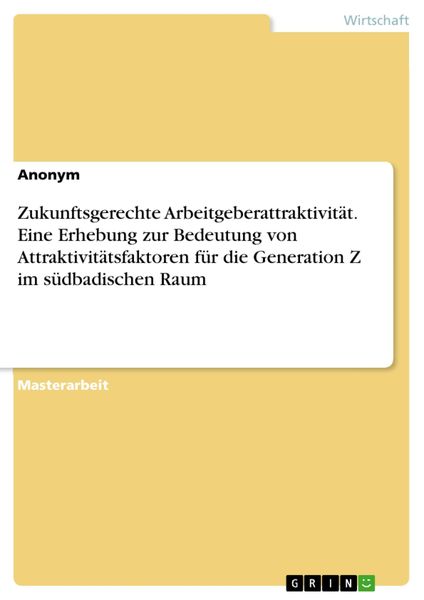 Produktbild: Zukunftsgerechte Arbeitgeberattraktivit&auml;t. Eine Erhebung zur Bedeutung von Attraktivit&auml;tsfaktoren f&uuml;r die Generation Z im s&uuml;dbadischen Raum