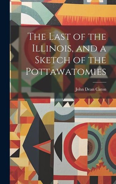 Produktbild: The Last of the Illinois, and a Sketch of the Pottawatomies
