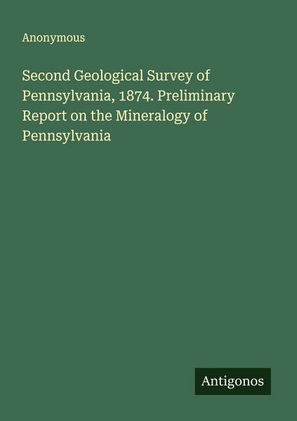 Produktbild: Second Geological Survey of Pennsylvania, 1874. Preliminary Report on the Mineralogy of Pennsylvania