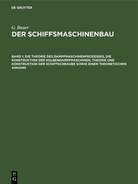 Produktbild: Die Theorie des Dampfmaschinenprozesses, die Konstruktion der Kolbendampfmaschinen, Theorie und Konstruktion der Schiffschraube sowie einen theoretisc