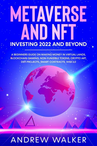 Produktbild: Metaverse and NFT Investing 2022 and Beyond: A Beginners Guide On Making Money In Virtual Lands, Blockchain Gaming, Non-Fungible Tokens, Crypto Art, D