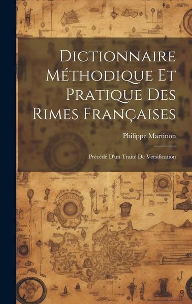 Produktbild: Dictionnaire m&eacute;thodique et pratique des rimes fran&ccedil;aises; pr&eacute;c&eacute;d&eacute; d'un trait&eacute; de versification