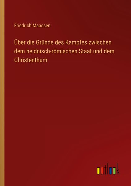 Produktbild: &Uuml;ber die Gr&uuml;nde des Kampfes zwischen dem heidnisch-r&ouml;mischen Staat und dem Christenthum