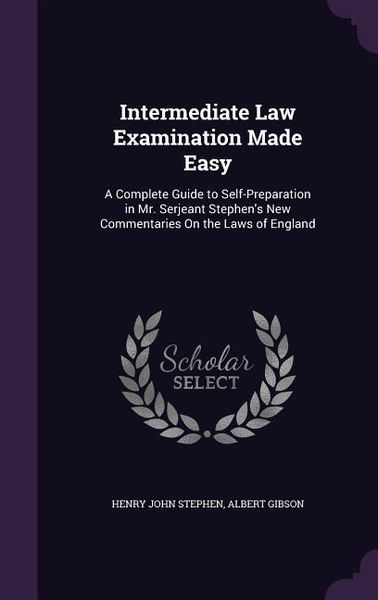 Produktbild: Intermediate Law Examination Made Easy: A Complete Guide to Self-Preparation in Mr. Serjeant Stephen's New Commentaries On the Laws of England