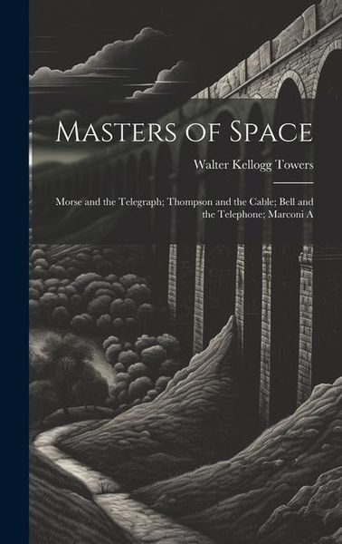 Produktbild: Masters of Space: Morse and the Telegraph; Thompson and the Cable; Bell and the Telephone; Marconi A