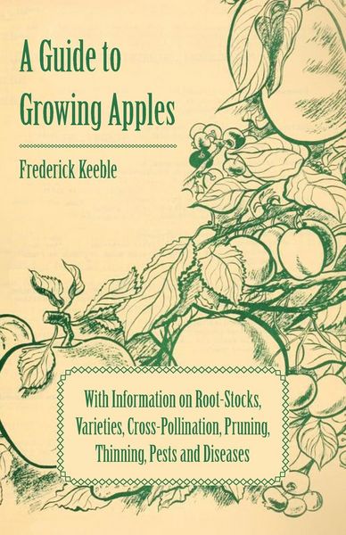Produktbild: A Guide to Growing Apples with Information on Root-Stocks, Varieties, Cross-Pollination, Pruning, Thinning, Pests and Diseases