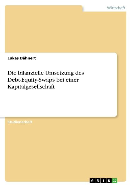 Die bilanzielle Umsetzung des Debt-Equity-Swaps bei einer Kapitalgesellschaft, Taschenbuch von Lukas Dähnert, GRIN, 9783668426597