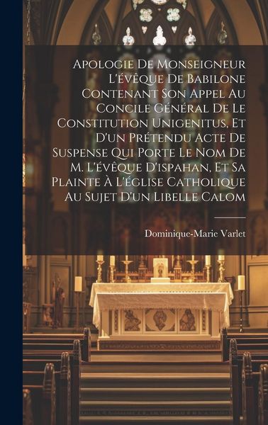 Produktbild: Apologie De Monseigneur L'&eacute;v&ecirc;que De Babilone Contenant Son Appel Au Concile G&eacute;n&eacute;ral De Le Constitution Unigenitus, Et D'un Pr&eacute;tendu Acte De Suspense Q